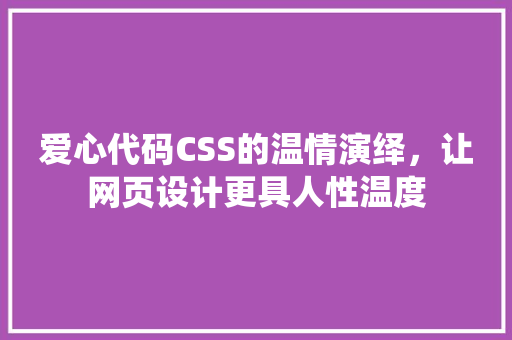 爱心代码CSS的温情演绎，让网页设计更具人性温度