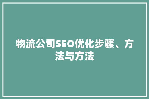 物流公司SEO优化步骤、方法与方法