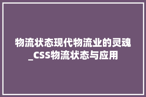 物流状态现代物流业的灵魂_CSS物流状态与应用