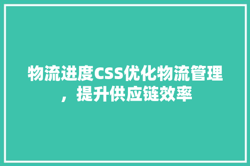 物流进度CSS优化物流管理，提升供应链效率