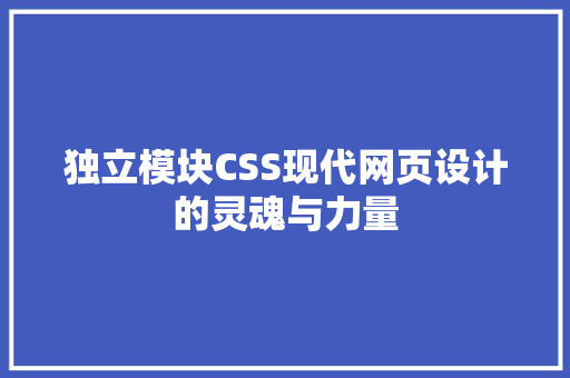 独立模块CSS现代网页设计的灵魂与力量