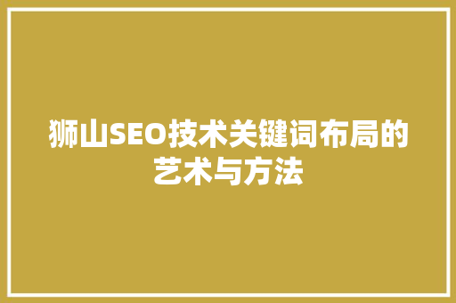 狮山SEO技术关键词布局的艺术与方法