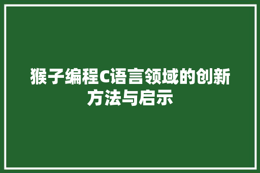 猴子编程C语言领域的创新方法与启示