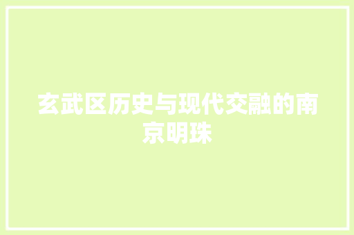 玄武区历史与现代交融的南京明珠