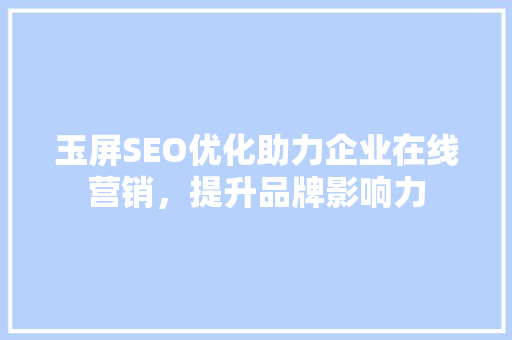 玉屏SEO优化助力企业在线营销，提升品牌影响力