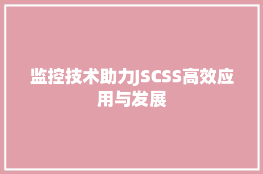 监控技术助力JSCSS高效应用与发展