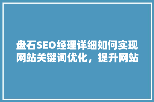 盘石SEO经理详细如何实现网站关键词优化，提升网站排名