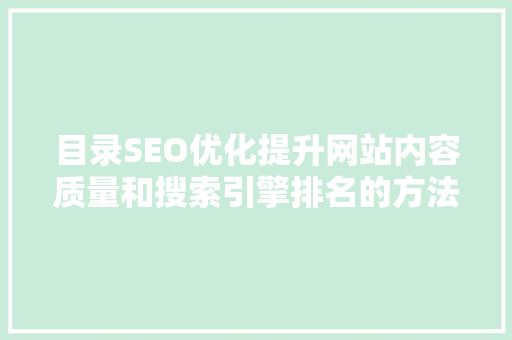 目录SEO优化提升网站内容质量和搜索引擎排名的方法