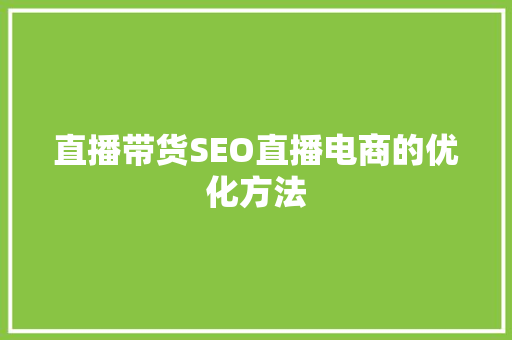 直播带货SEO直播电商的优化方法