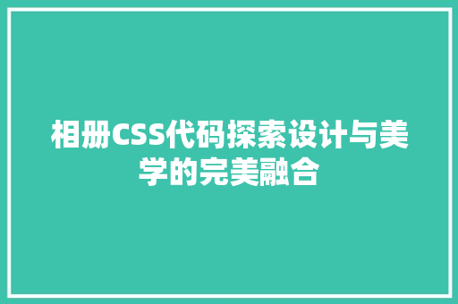 相册CSS代码探索设计与美学的完美融合