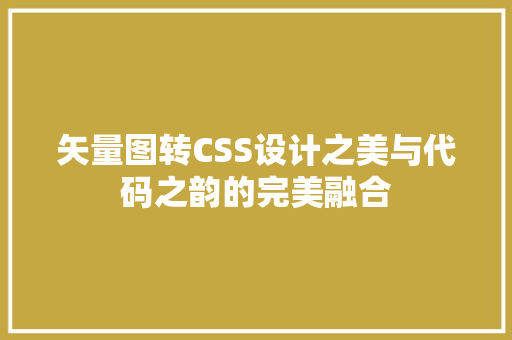 矢量图转CSS设计之美与代码之韵的完美融合