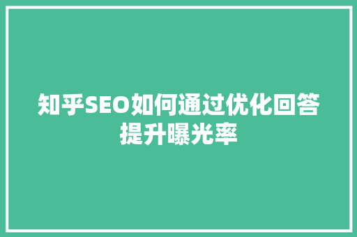 知乎SEO如何通过优化回答提升曝光率