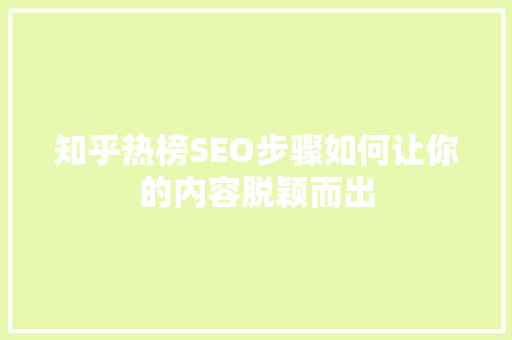 知乎热榜SEO步骤如何让你的内容脱颖而出