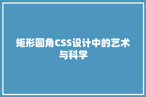 矩形圆角CSS设计中的艺术与科学