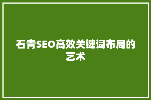 石青SEO高效关键词布局的艺术