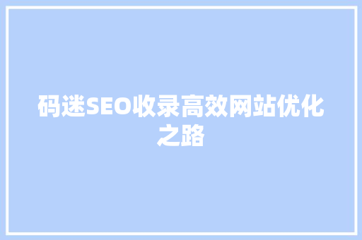 码迷SEO收录高效网站优化之路