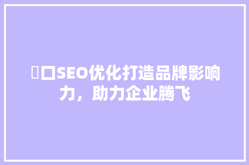 硚口SEO优化打造品牌影响力，助力企业腾飞