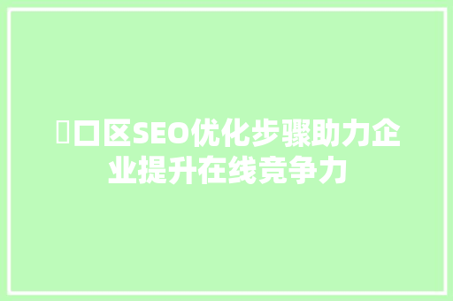 硚口区SEO优化步骤助力企业提升在线竞争力