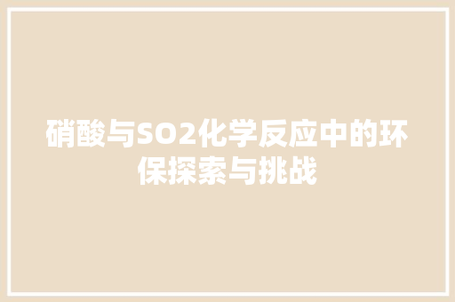 硝酸与SO2化学反应中的环保探索与挑战