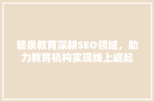 碧泉教育深耕SEO领域，助力教育机构实现线上崛起