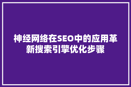 神经网络在SEO中的应用革新搜索引擎优化步骤