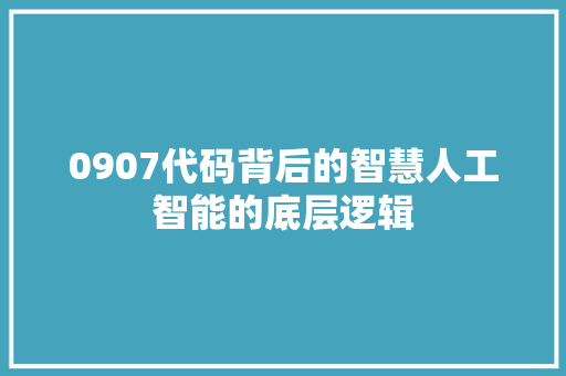 0907代码背后的智慧人工智能的底层逻辑