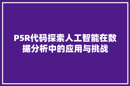 P5R代码探索人工智能在数据分析中的应用与挑战