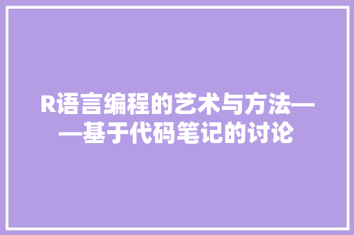 R语言编程的艺术与方法——基于代码笔记的讨论