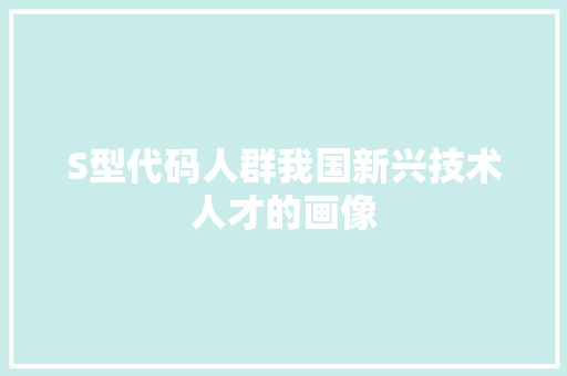 S型代码人群我国新兴技术人才的画像