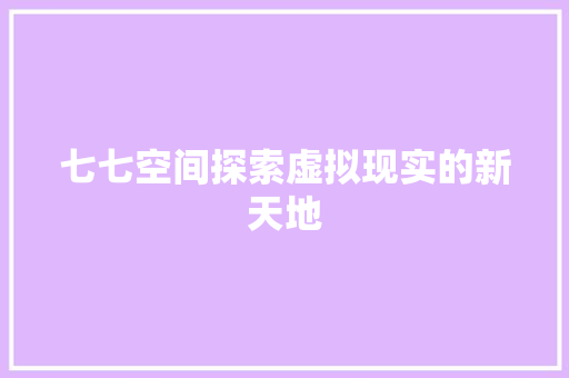 七七空间探索虚拟现实的新天地