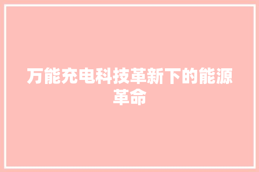 万能充电科技革新下的能源革命