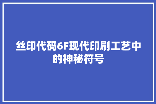 丝印代码6F现代印刷工艺中的神秘符号