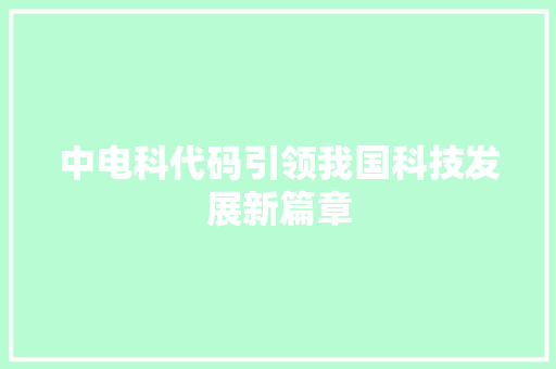 中电科代码引领我国科技发展新篇章