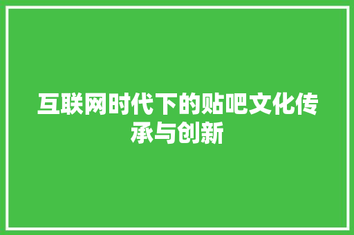 互联网时代下的贴吧文化传承与创新