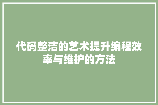 代码整洁的艺术提升编程效率与维护的方法