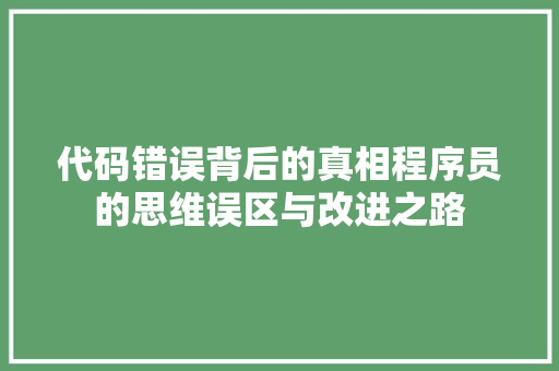 代码错误背后的真相程序员的思维误区与改进之路