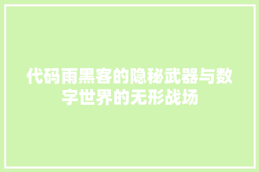 代码雨黑客的隐秘武器与数字世界的无形战场