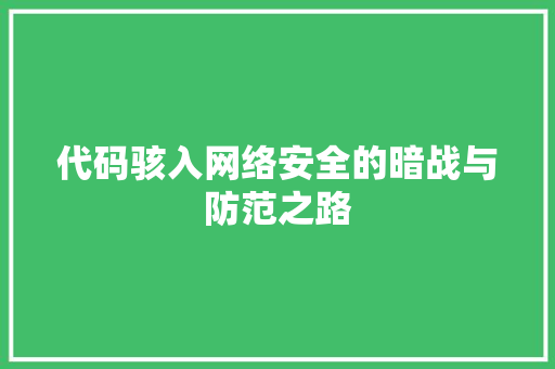 代码骇入网络安全的暗战与防范之路