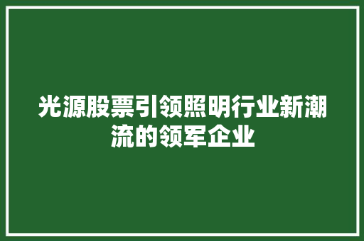 光源股票引领照明行业新潮流的领军企业