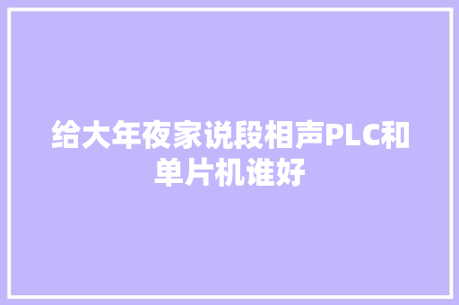 给大年夜家说段相声PLC和单片机谁好