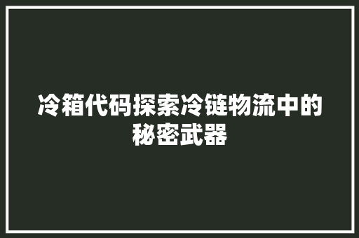 冷箱代码探索冷链物流中的秘密武器