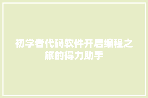 初学者代码软件开启编程之旅的得力助手