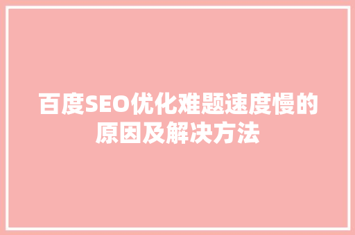 百度SEO优化难题速度慢的原因及解决方法