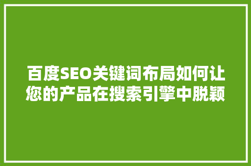 百度SEO关键词布局如何让您的产品在搜索引擎中脱颖而出