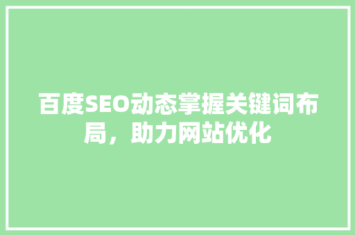 百度SEO动态掌握关键词布局，助力网站优化