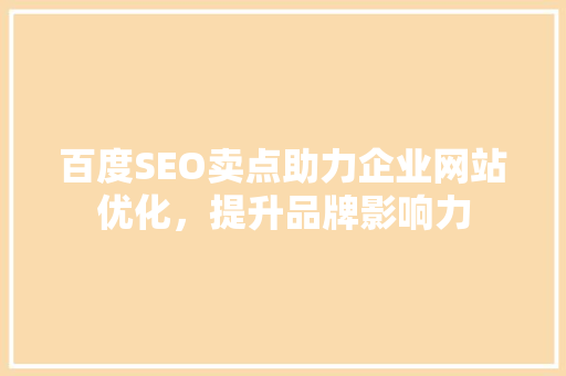 百度SEO卖点助力企业网站优化，提升品牌影响力