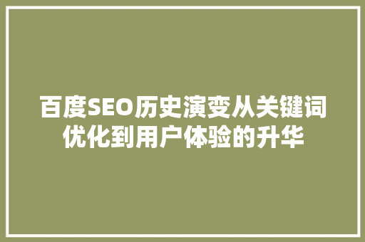 百度SEO历史演变从关键词优化到用户体验的升华