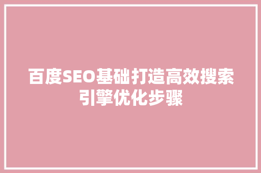 百度SEO基础打造高效搜索引擎优化步骤