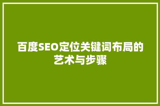 百度SEO定位关键词布局的艺术与步骤