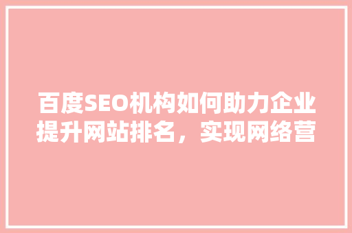 百度SEO机构如何助力企业提升网站排名，实现网络营销新突破